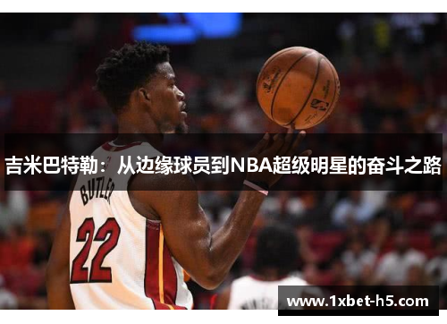 吉米巴特勒:从边缘球员到NBA超级明星的奋斗之路 吉米巴特勒:从边缘球员到NBA超级明星的奋斗之路