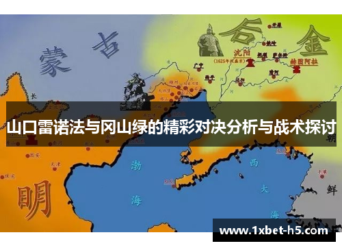 山口雷诺法与冈山绿的精彩对决分析与战术探讨 山口雷诺法与冈山绿的精彩对决分析与战术探讨