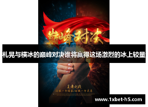 札晃与横冰的巅峰对决谁将赢得这场激烈的冰上较量 札晃与横冰的巅峰对决谁将赢得这场激烈的冰上较量