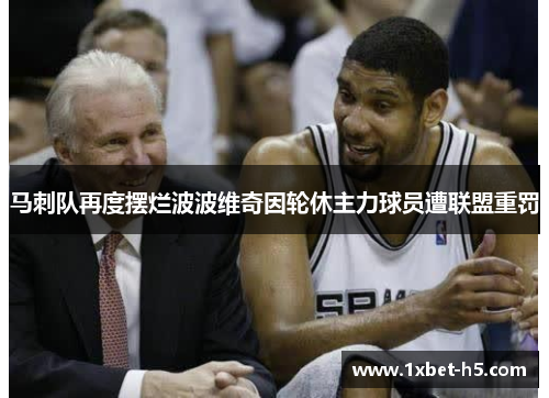 马刺队再度摆烂波波维奇因轮休主力球员遭联盟重罚 马刺队再度摆烂波波维奇因轮休主力球员遭联盟重罚
